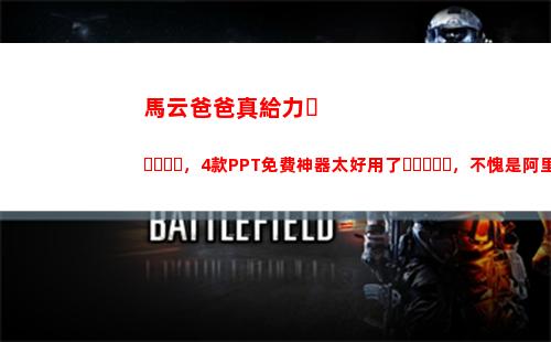 馬云爸爸真給力，4款PPT免費神器太好用了，不愧是阿里大廠(揮霍馬云爸爸的賬富)
